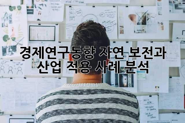 경제연구동향: 자연 보전과 산업 적용 사례 분석