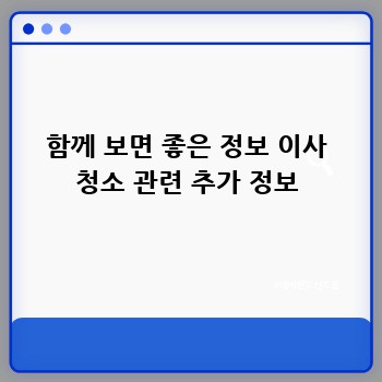 함께 보면 좋은 정보 이사 청소 관련 추가 정보