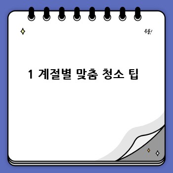 1 계절별 맞춤 청소 팁 