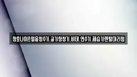 청호나이스얼음정수기.공기청정기.비데.연수기.제습기렌탈대리점