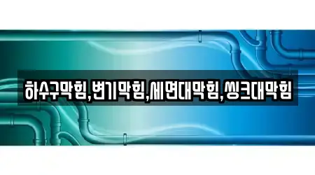 하수구막힘,변기막힘,세면대막힘,씽크대막힘