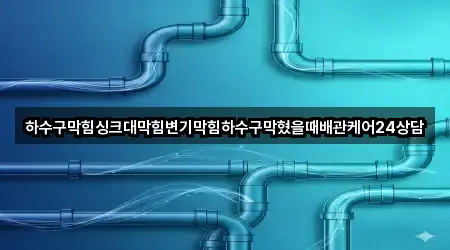 하수구막힘싱크대막힘변기막힘하수구막혔을때배관케어24상담