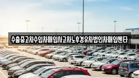 강원 춘천시 동면 중고차매입 전문 수출중고차수입차매입사고차노후경유차법인차매입센타