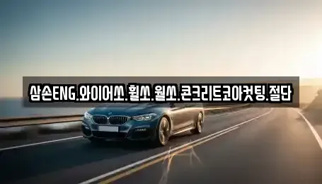 경기 화성시 정남면 중고차매입 전문 삼손ENG.와이어쏘.휠쏘.월쏘.콘크리트코아컷팅.절단