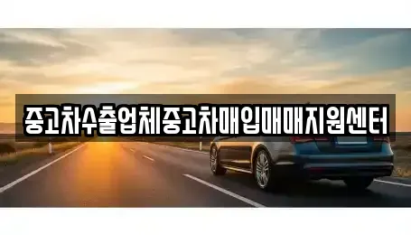 경상북도 칠곡군 중고차매입 전문 중고차수출업체중고차매입매매지원센터
